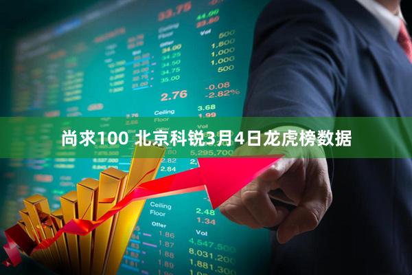 尚求100 北京科锐3月4日龙虎榜数据